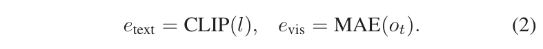 e_text = CLIP(l), e_vis = MAE(o_t)